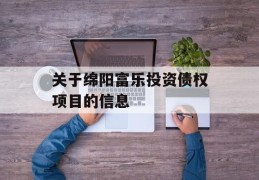 关于绵阳富乐投资债权项目的信息