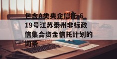 包含A类央企信托-619号江苏泰州非标政信集合资金信托计划的词条