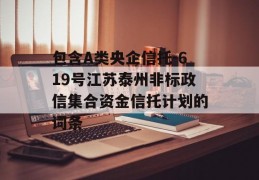 包含A类央企信托-619号江苏泰州非标政信集合资金信托计划的词条