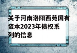 关于河南洛阳西苑国有资本2023年债权系列的信息