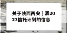 关于陕西西安浐灞2023信托计划的信息