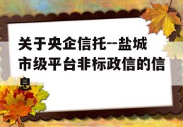 关于央企信托--盐城市级平台非标政信的信息