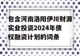 包含河南洛阳伊川财源实业投资2024年债权融资计划的词条