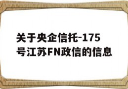 关于央企信托-175号江苏FN政信的信息