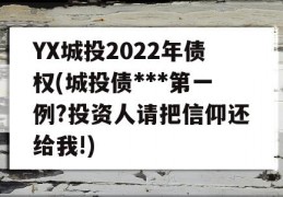 YX城投2022年债权(城投债***第一例?投资人请把信仰还给我!)