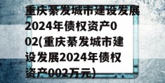 重庆綦发城市建设发展2024年债权资产002(重庆綦发城市建设发展2024年债权资产002万元)