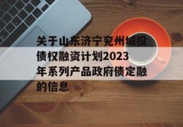 关于山东济宁兖州城投债权融资计划2023年系列产品政府债定融的信息