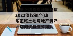 山东正域基础设施政信2023债权资产(山东正诚土地房地产资产评估测绘有限公司)