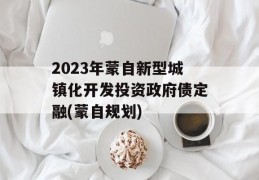 2023年蒙自新型城镇化开发投资政府债定融(蒙自规划)