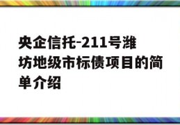 央企信托-211号潍坊地级市标债项目的简单介绍