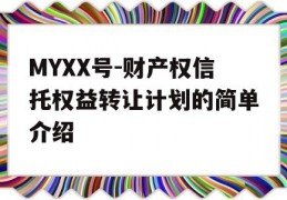 MYXX号-财产权信托权益转让计划的简单介绍