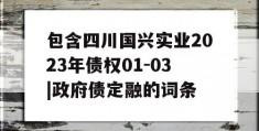 包含四川国兴实业2023年债权01-03|政府债定融的词条