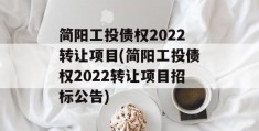 简阳工投债权2022转让项目(简阳工投债权2022转让项目招标公告)