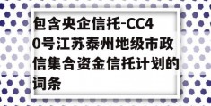 包含央企信托-CC40号江苏泰州地级市政信集合资金信托计划的词条