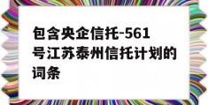 包含央企信托-561号江苏泰州信托计划的词条