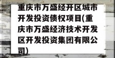 重庆市万盛经开区城市开发投资债权项目(重庆市万盛经济技术开发区开发投资集团有限公司)