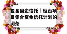 包含国企信托•桓台项目集合资金信托计划的词条