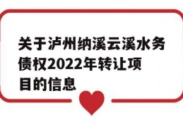 关于泸州纳溪云溪水务债权2022年转让项目的信息