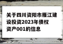 关于四川资阳市雁江建设投资2023年债权资产001的信息