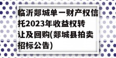 临沂郯城单一财产权信托2023年收益权转让及回购(郯城县拍卖招标公告)