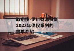 政府债-伊川财源投资2023年债权系列的简单介绍