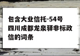 包含大业信托-54号四川成都龙泉驿非标政信的词条