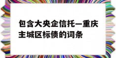 包含大央企信托—重庆主城区标债的词条