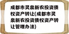 成都市灵泉新农投资债权资产转让(成都市灵泉新农投资债权资产转让管理办法)