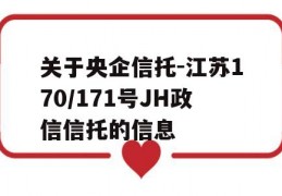 关于央企信托-江苏170/171号JH政信信托的信息