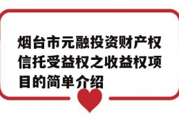 烟台市元融投资财产权信托受益权之收益权项目的简单介绍