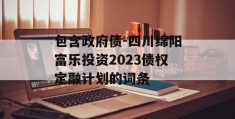 包含政府债-四川绵阳富乐投资2023债权定融计划的词条