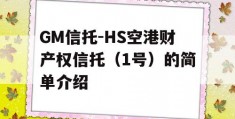 GM信托-HS空港财产权信托（1号）的简单介绍