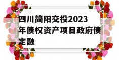 四川简阳交投2023年债权资产项目政府债定融