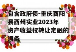 包含政府债-重庆酉阳县酉州实业2023年资产收益权转让定融的词条