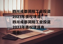 四川成都简阳工业投资2023年债权项目(四川成都简阳工业投资2023年债权项目有哪些)