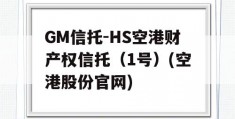 GM信托-HS空港财产权信托（1号）(空港股份官网)