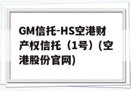 GM信托-HS空港财产权信托（1号）(空港股份官网)