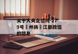 关于大央企信托-279号‮州扬‬江都政信的信息