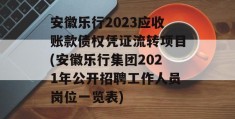 安徽乐行2023应收账款债权凭证流转项目(安徽乐行集团2021年公开招聘工作人员岗位一览表)
