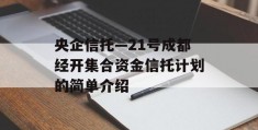 央企信托—21号成都经开集合资金信托计划的简单介绍