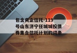 包含央企信托-119号山东济宁任城城投债券集合信托计划的词条