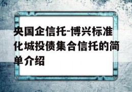 央国企信托-博兴标准化城投债集合信托的简单介绍