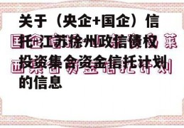 关于（央企+国企）信托-江苏徐州政信债权投资集合资金信托计划的信息