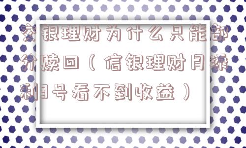 交银理财为什么只能部分赎回（信银理财月添利3号看不到收益）