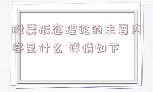 股票形态理论的主要内容是什么 详情如下