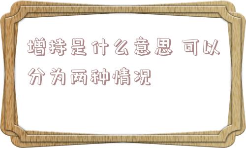 增持是什么意思 可以分为两种情况