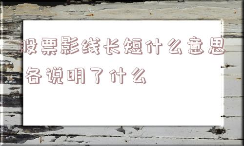 股票影线长短什么意思 各说明了什么