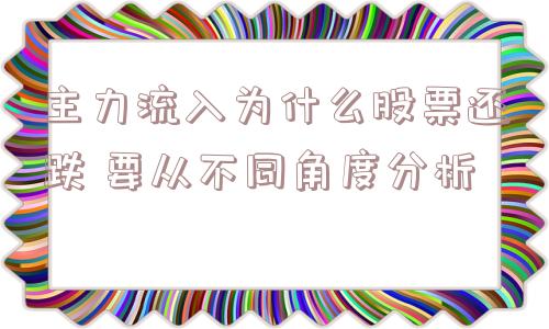 主力流入为什么股票还跌 要从不同角度分析