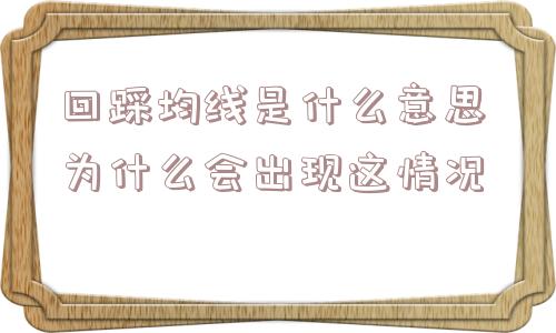 回踩均线是什么意思 为什么会出现这情况