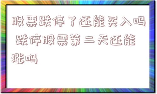 股票跌停了还能买入吗 跌停股票第二天还能涨吗